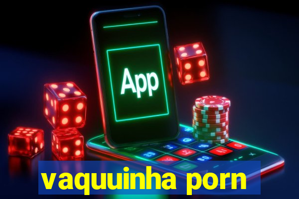 vaquuinha porn